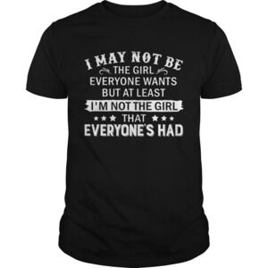 I May Not Be The Girl Everyone Wants Shirt